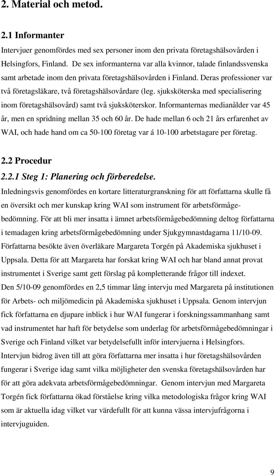 sjuksköterska med specialisering inom företagshälsovård) samt två sjuksköterskor. Informanternas medianålder var 45 år, men en spridning mellan 35 och 60 år.