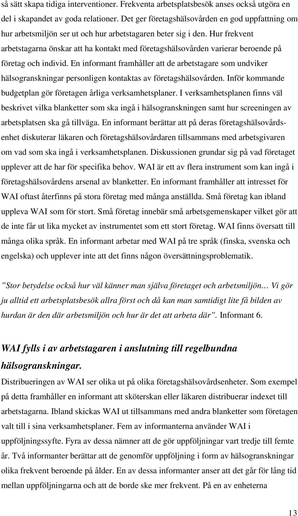 Hur frekvent arbetstagarna önskar att ha kontakt med företagshälsovården varierar beroende på företag och individ.