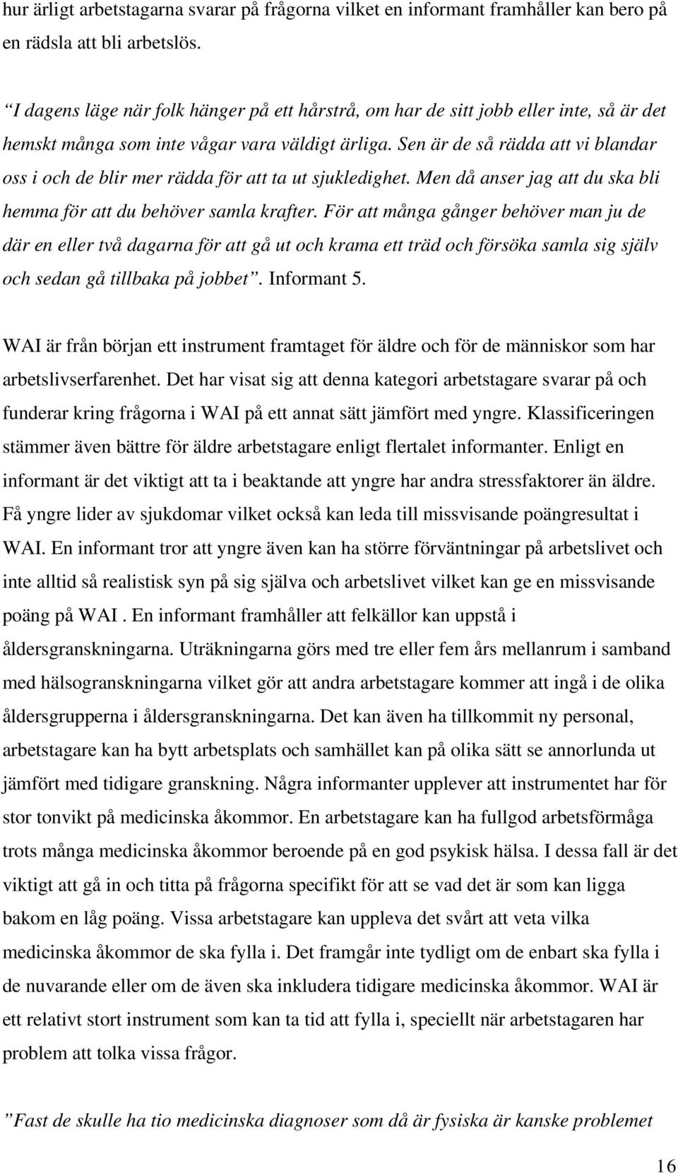 Sen är de så rädda att vi blandar oss i och de blir mer rädda för att ta ut sjukledighet. Men då anser jag att du ska bli hemma för att du behöver samla krafter.