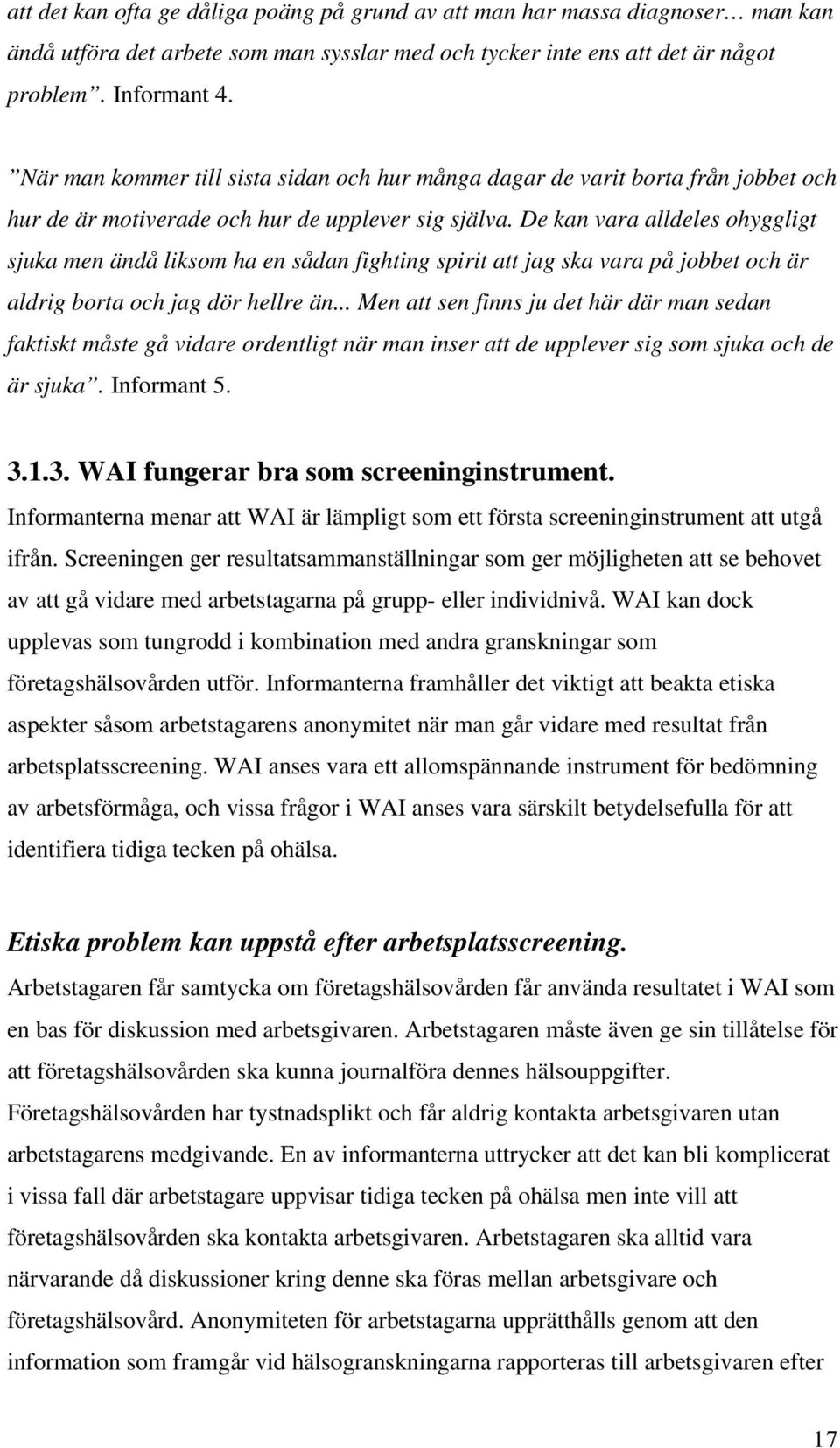 De kan vara alldeles ohyggligt sjuka men ändå liksom ha en sådan fighting spirit att jag ska vara på jobbet och är aldrig borta och jag dör hellre än.