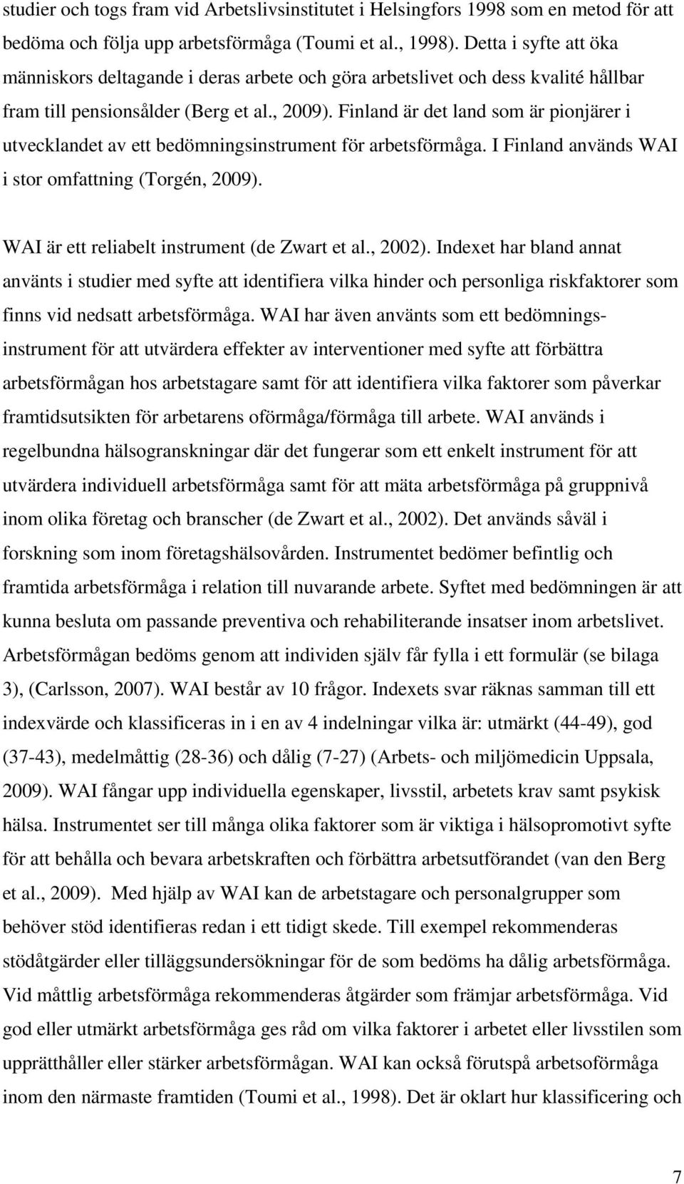 Finland är det land som är pionjärer i utvecklandet av ett bedömningsinstrument för arbetsförmåga. I Finland används WAI i stor omfattning (Torgén, 2009).