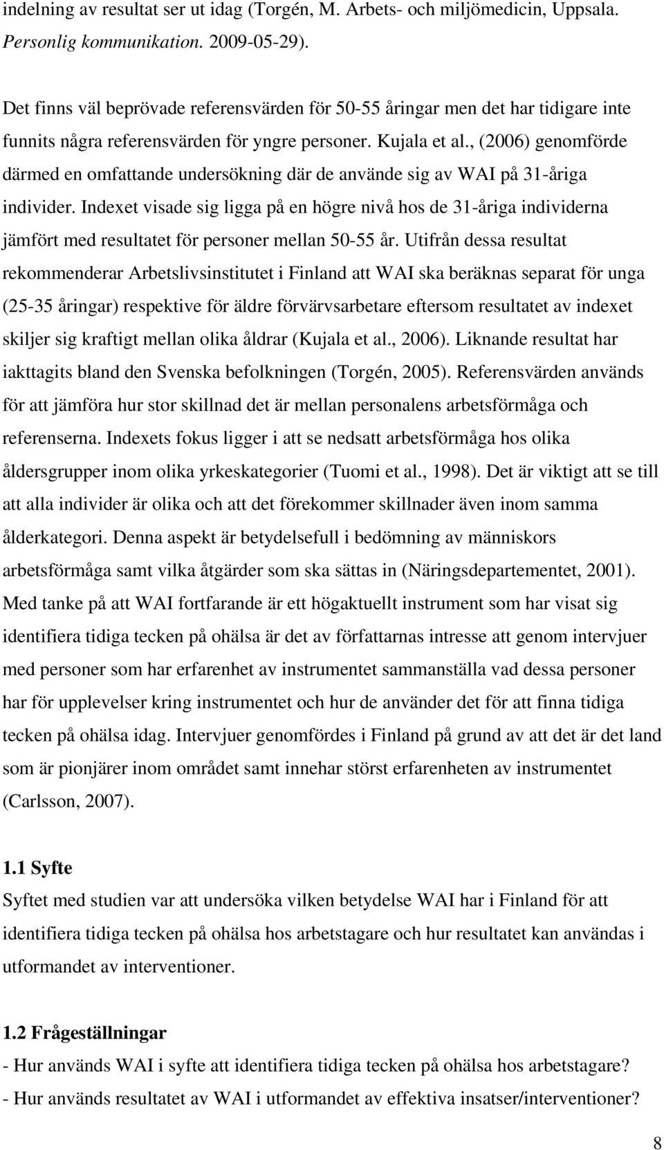 , (2006) genomförde därmed en omfattande undersökning där de använde sig av WAI på 31-åriga individer.