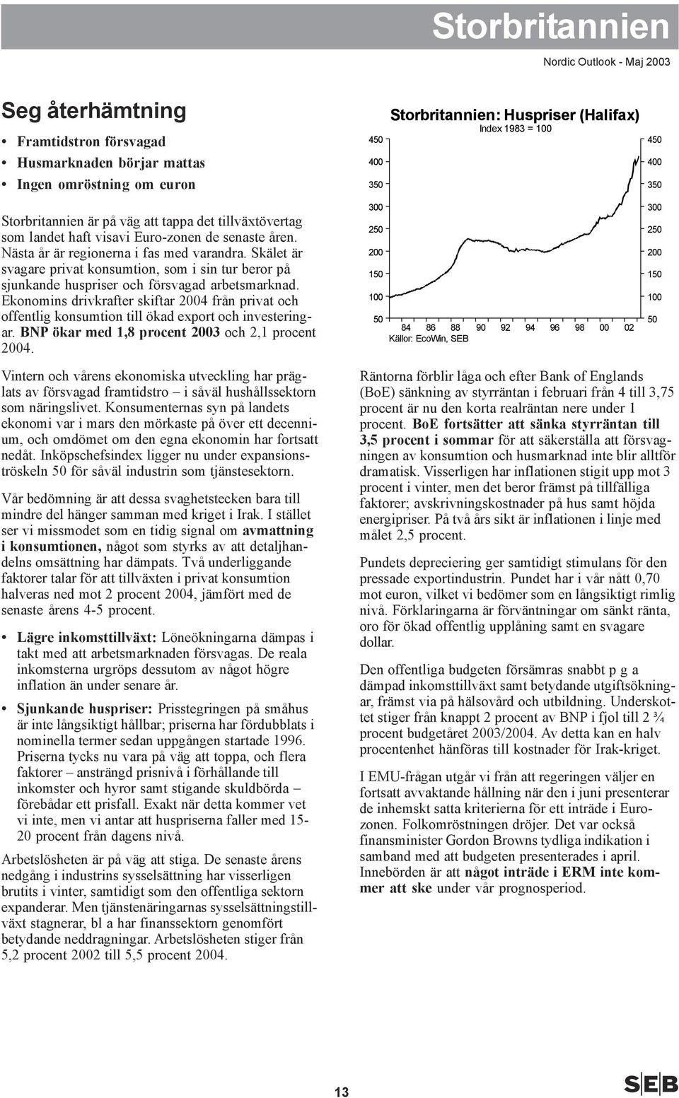 Skälet är svagare privat konsumtion, som i sin tur beror på sjunkande huspriser och försvagad arbetsmarknad.