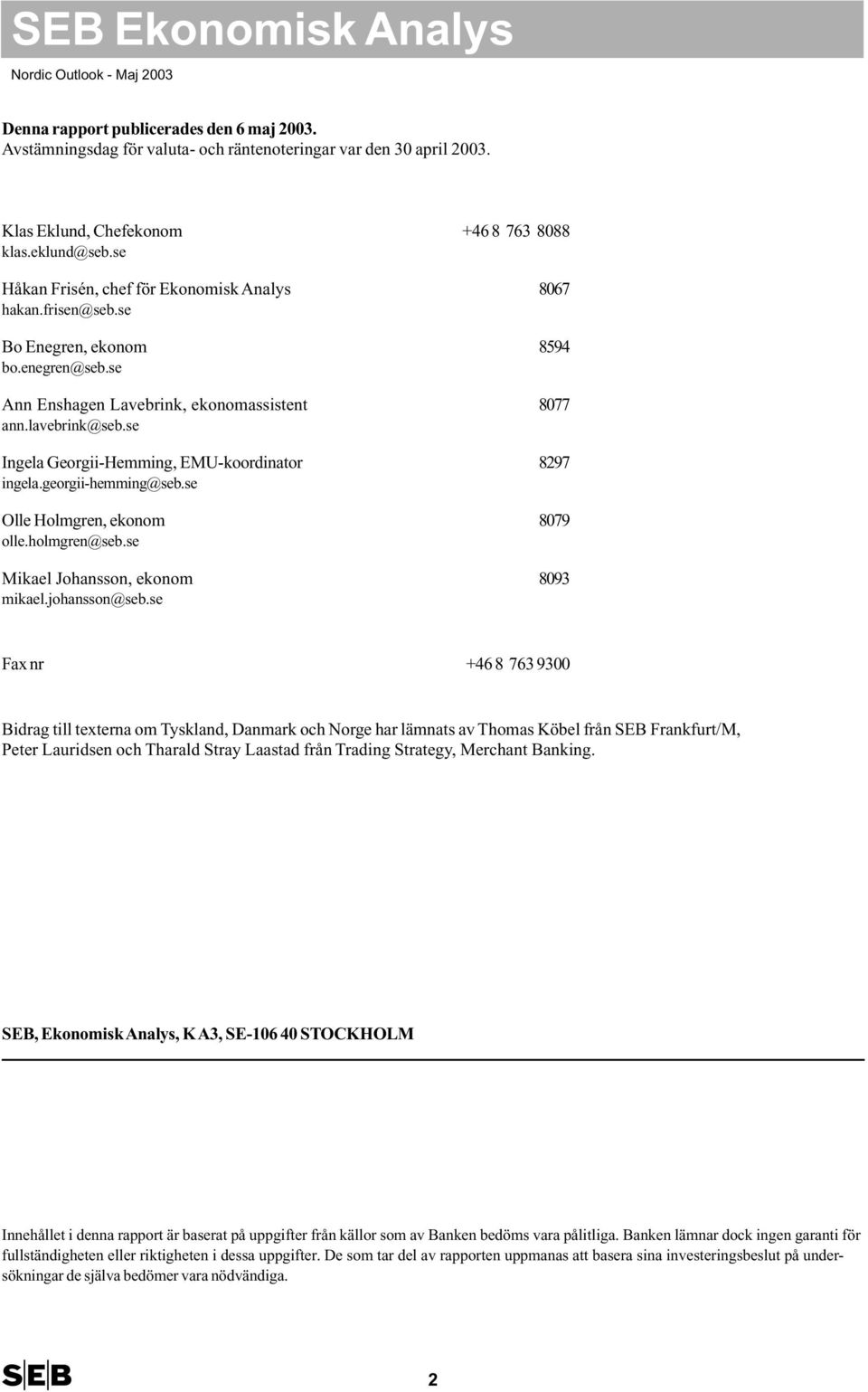 se Ingela Georgii-Hemming, EMU-koordinator 8297 ingela.georgii-hemming@seb.se Olle Holmgren, ekonom 879 olle.holmgren@seb.se Mikael Johansson, ekonom 893 mikael.johansson@seb.