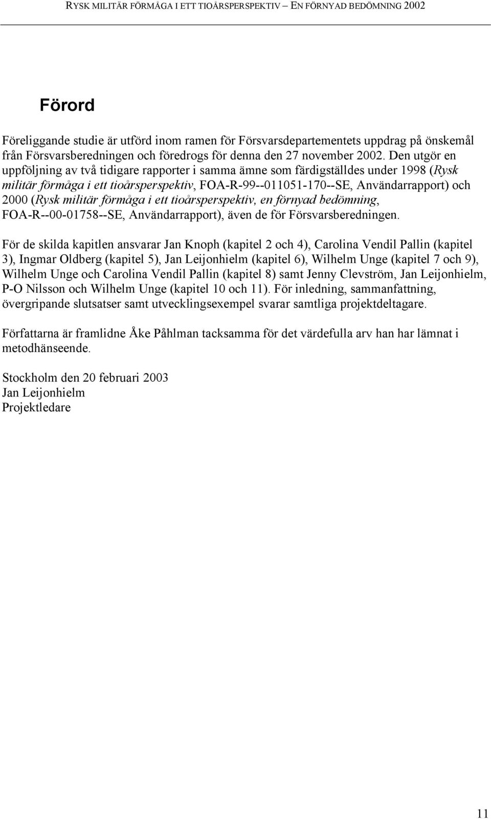 Den utgör en uppföljning av två tidigare rapporter i samma ämne som färdigställdes under 1998 (Rysk militär förmåga i ett tioårsperspektiv, FOA-R-99--011051-170--SE, Användarrapport) och 2000 (Rysk