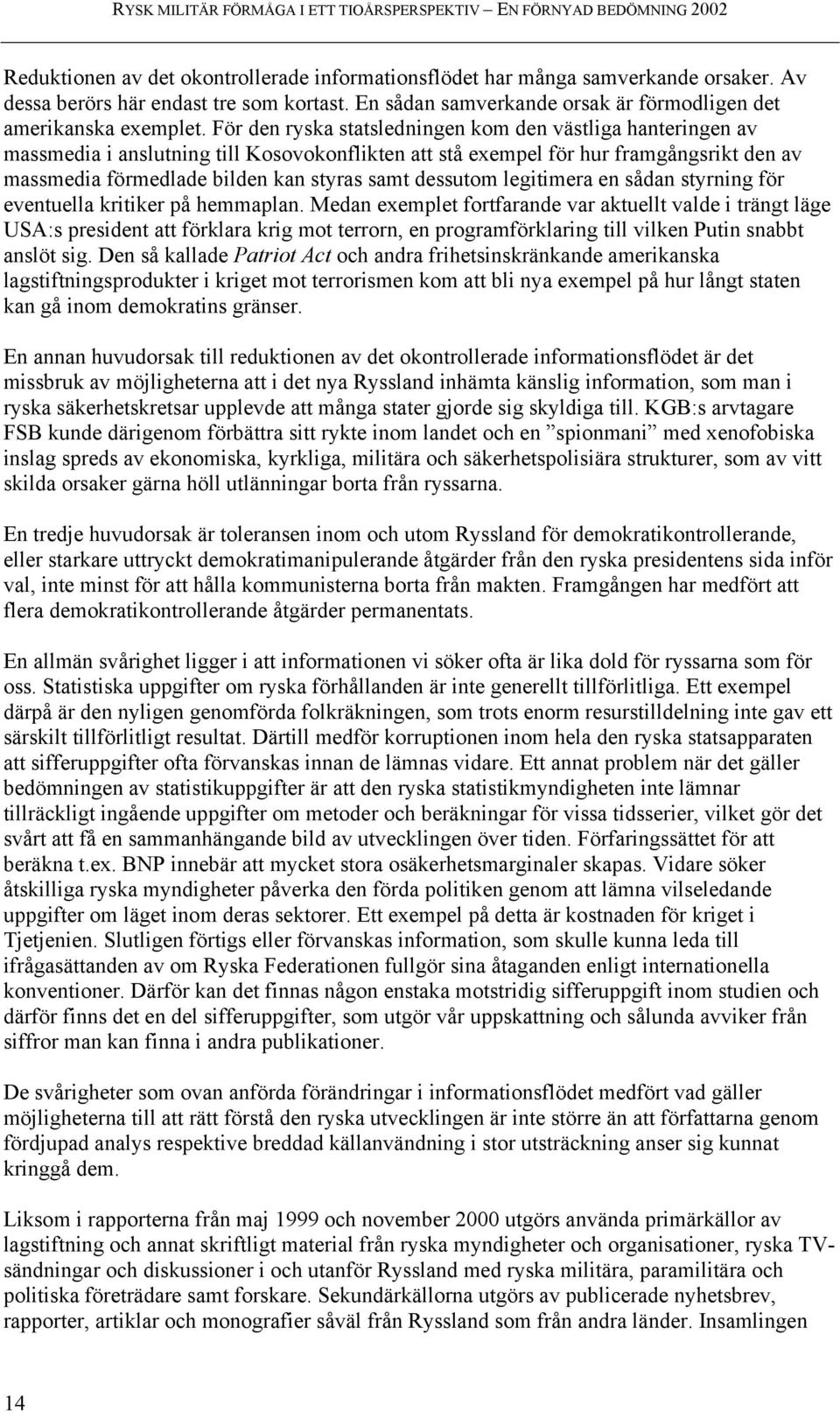 För den ryska statsledningen kom den västliga hanteringen av massmedia i anslutning till Kosovokonflikten att stå exempel för hur framgångsrikt den av massmedia förmedlade bilden kan styras samt