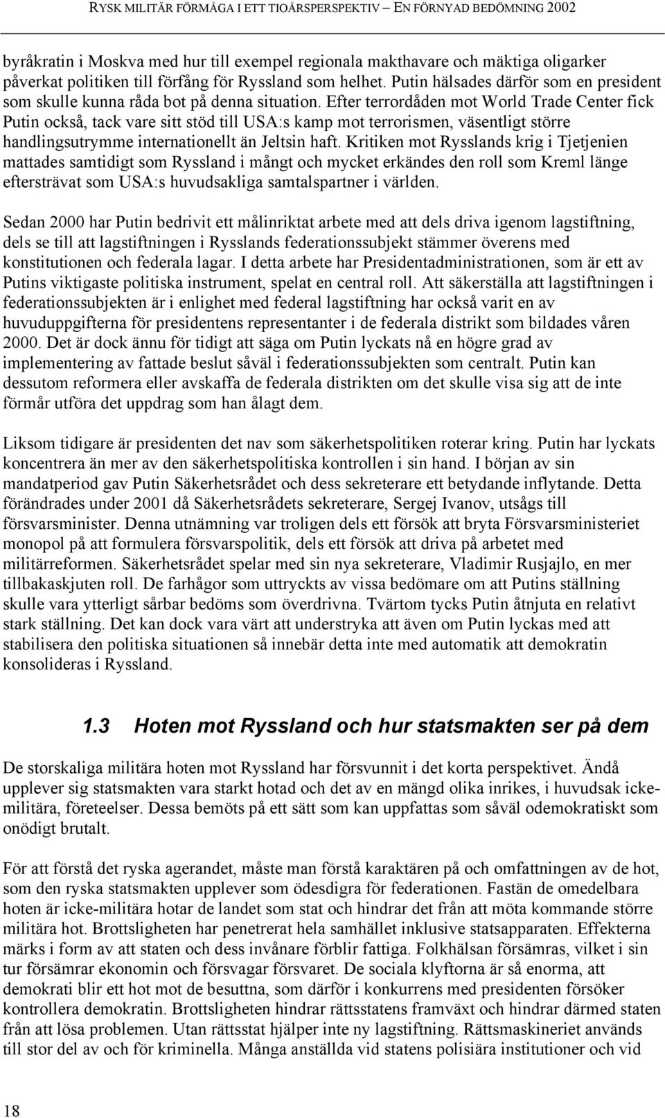 Efter terrordåden mot World Trade Center fick Putin också, tack vare sitt stöd till USA:s kamp mot terrorismen, väsentligt större handlingsutrymme internationellt än Jeltsin haft.