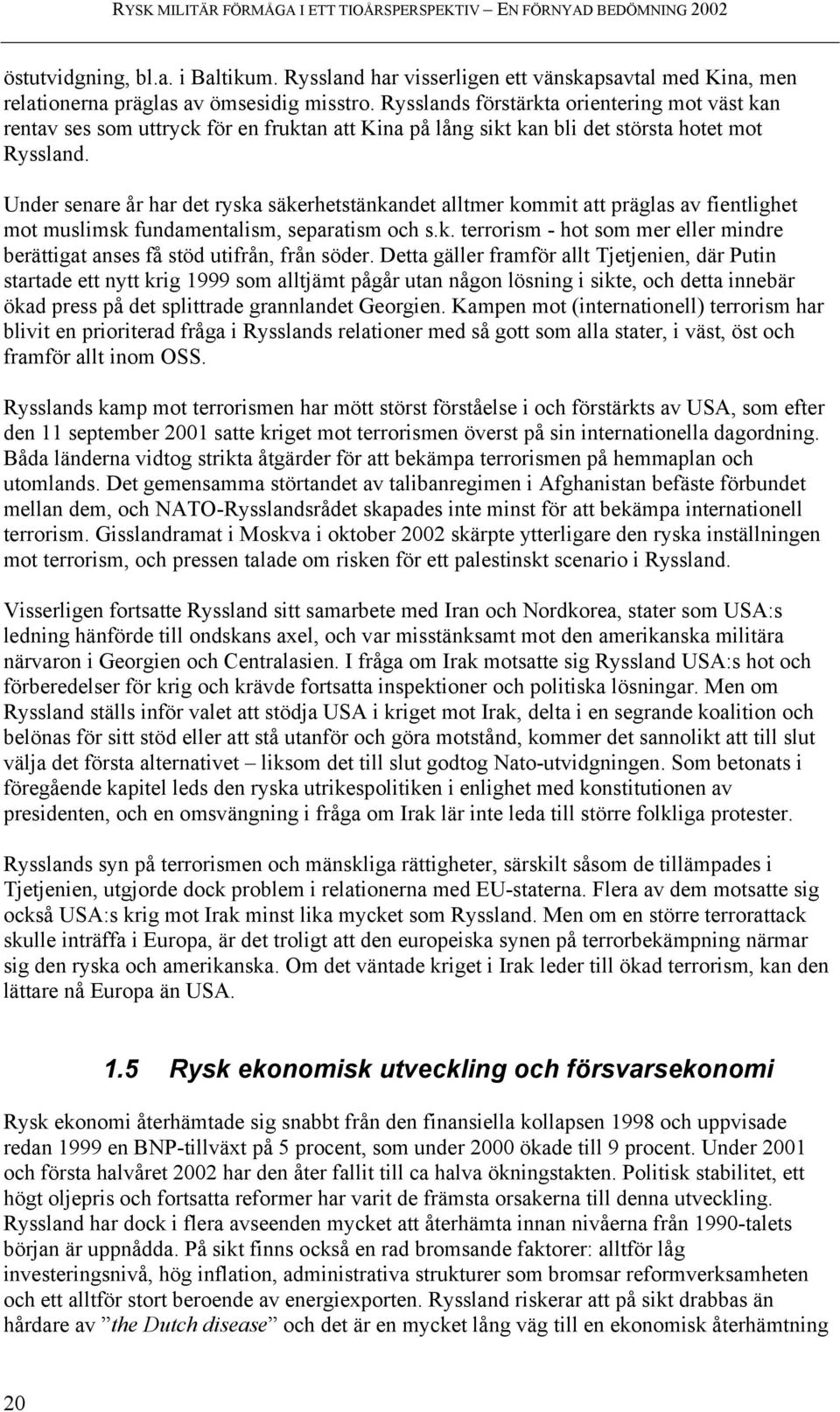 Rysslands förstärkta orientering mot väst kan rentav ses som uttryck för en fruktan att Kina på lång sikt kan bli det största hotet mot Ryssland.