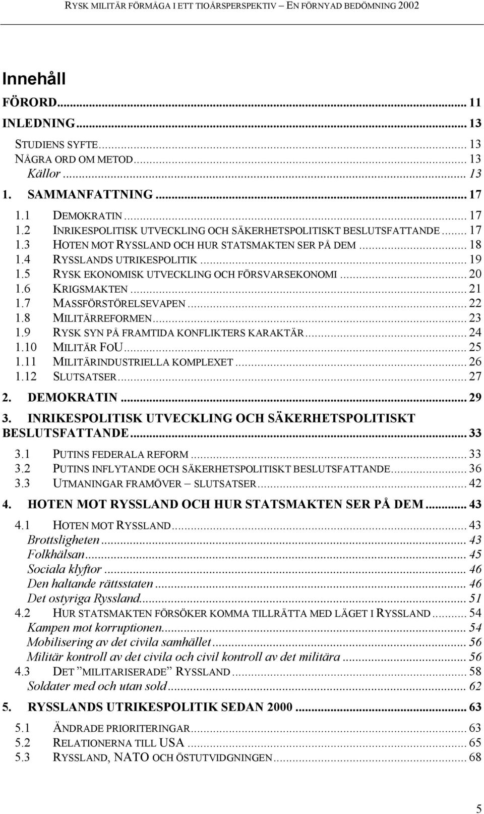 5 RYSK EKONOMISK UTVECKLING OCH FÖRSVARSEKONOMI... 20 1.6 KRIGSMAKTEN... 21 1.7 MASSFÖRSTÖRELSEVAPEN... 22 1.8 MILITÄRREFORMEN... 23 1.9 RYSK SYN PÅ FRAMTIDA KONFLIKTERS KARAKTÄR... 24 1.