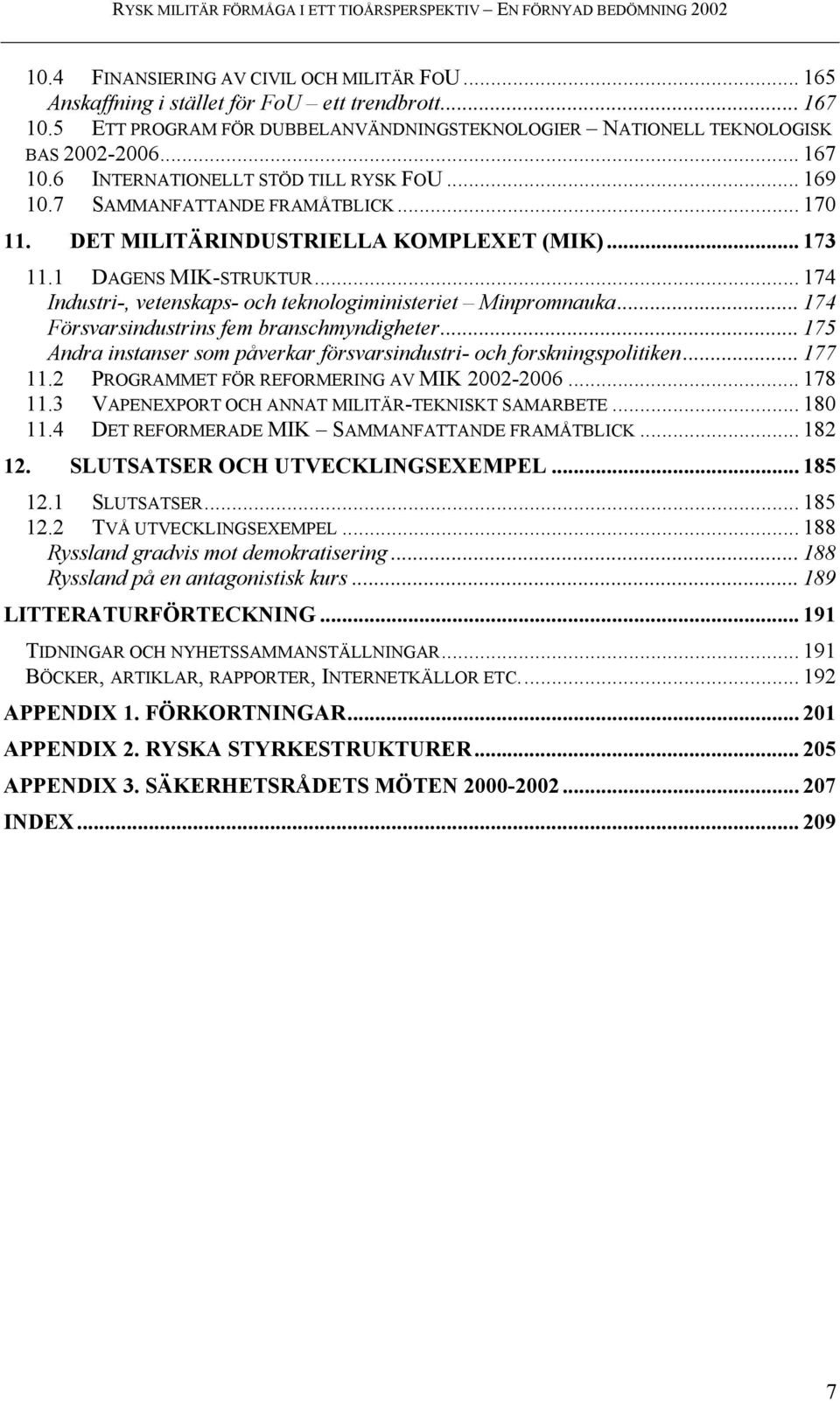 DET MILITÄRINDUSTRIELLA KOMPLEXET (MIK)... 173 11.1 DAGENS MIK-STRUKTUR... 174 Industri-, vetenskaps- och teknologiministeriet Minpromnauka... 174 Försvarsindustrins fem branschmyndigheter.