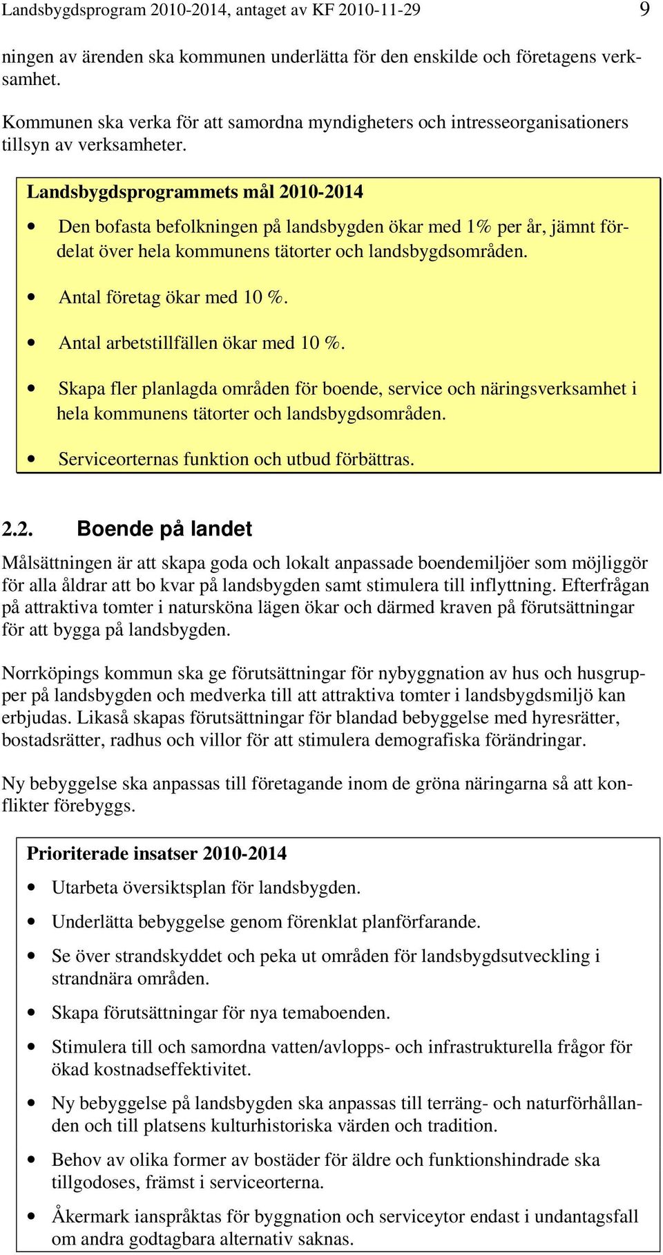 Landsbygdsprogrammets mål 2010-2014 Den bofasta befolkningen på landsbygden ökar med 1% per år, jämnt fördelat över hela kommunens tätorter och landsbygdsområden. Antal företag ökar med 10 %.