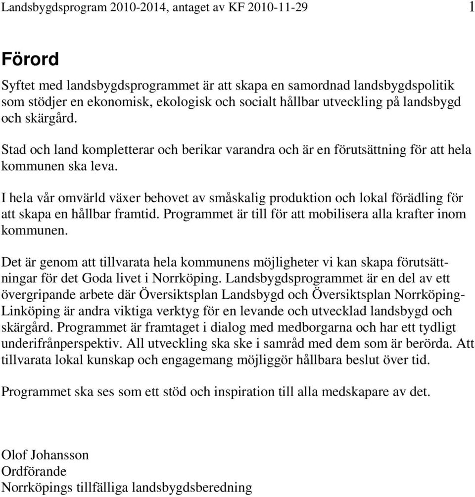 I hela vår omvärld växer behovet av småskalig produktion och lokal förädling för att skapa en hållbar framtid. Programmet är till för att mobilisera alla krafter inom kommunen.