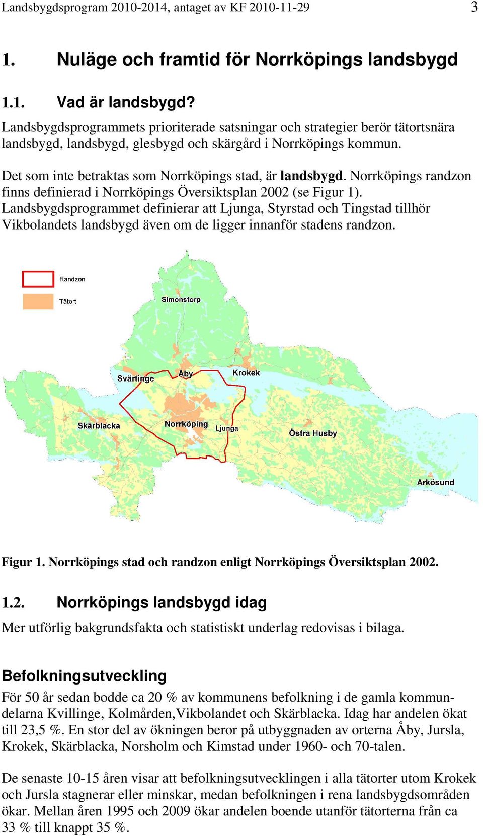 Det som inte betraktas som Norrköpings stad, är landsbygd. Norrköpings randzon finns definierad i Norrköpings Översiktsplan 2002 (se Figur 1).