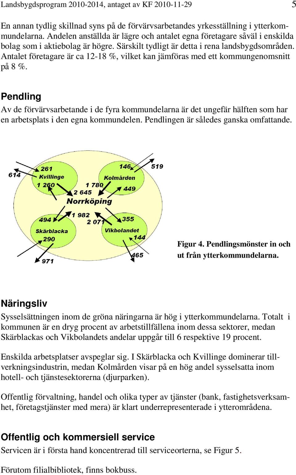 Antalet företagare är ca 12-18 %, vilket kan jämföras med ett kommungenomsnitt på 8 %.