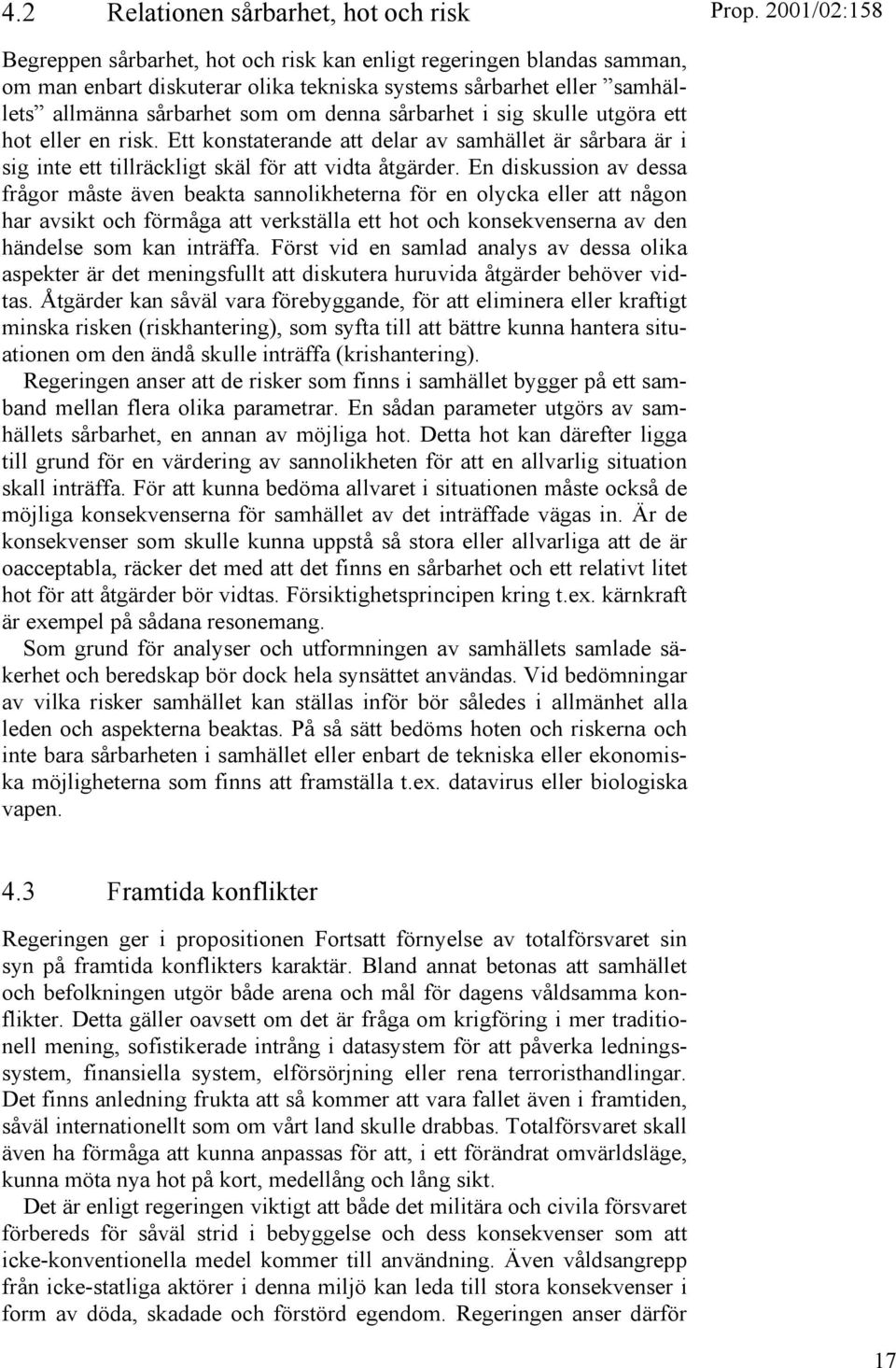 En diskussion av dessa frågor måste även beakta sannolikheterna för en olycka eller att någon har avsikt och förmåga att verkställa ett hot och konsekvenserna av den händelse som kan inträffa.