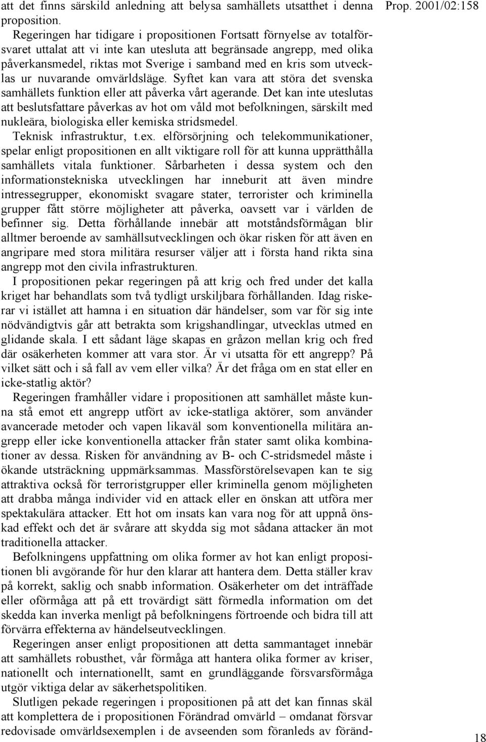 kris som utvecklas ur nuvarande omvärldsläge. Syftet kan vara att störa det svenska samhällets funktion eller att påverka vårt agerande.