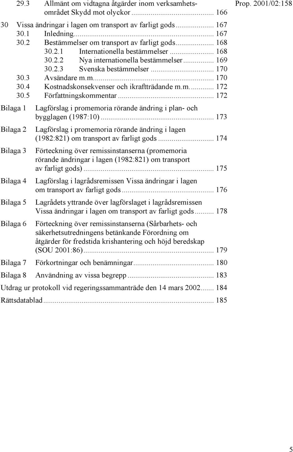 m... 172 30.5 Författningskommentar... 172 Bilaga 1 Bilaga 2 Bilaga 3 Bilaga 4 Bilaga 5 Bilaga 6 Lagförslag i promemoria rörande ändring i plan- och bygglagen (1987:10).