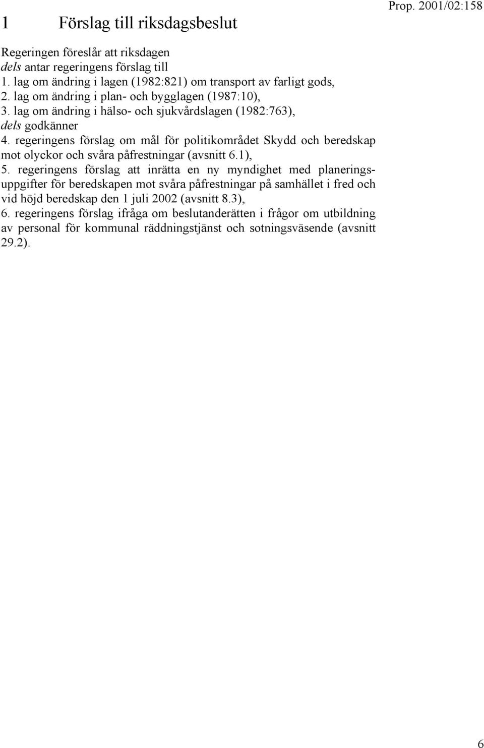 regeringens förslag om mål för politikområdet Skydd och beredskap mot olyckor och svåra påfrestningar (avsnitt 6.1), 5.