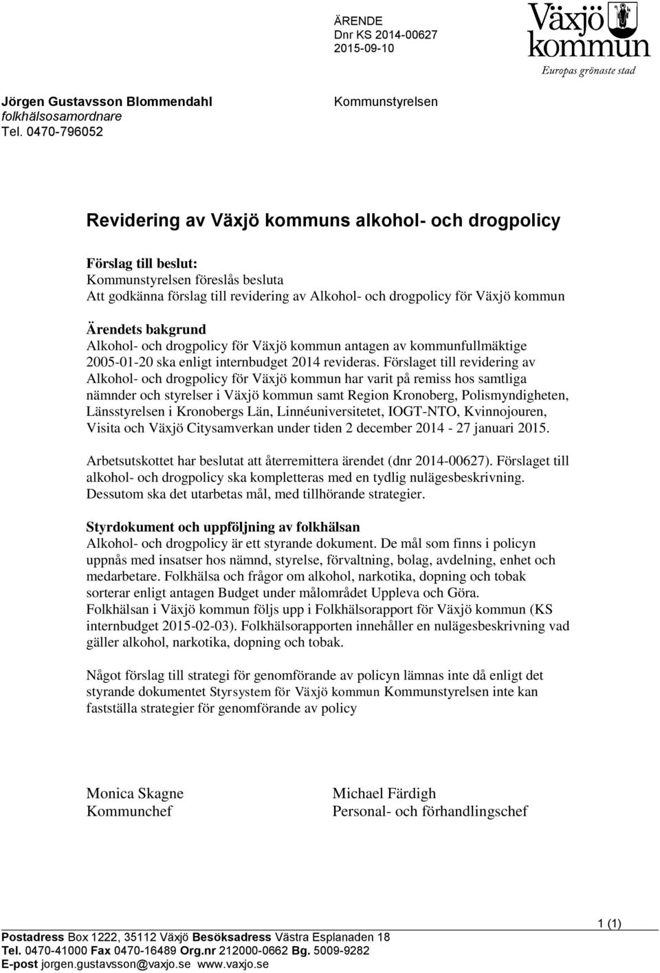 för Växjö kommun Ärendets bakgrund Alkohol- och drogpolicy för Växjö kommun antagen av kommunfullmäktige 2005-01-20 ska enligt internbudget 2014 revideras.