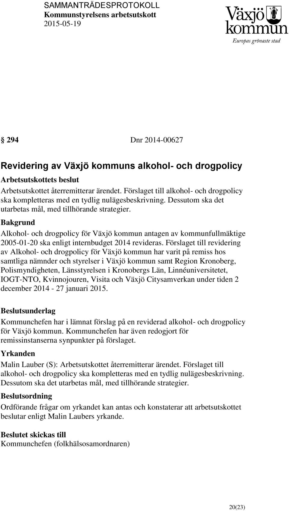 Bakgrund Alkohol- och drogpolicy för Växjö kommun antagen av kommunfullmäktige 2005-01-20 ska enligt internbudget 2014 revideras.