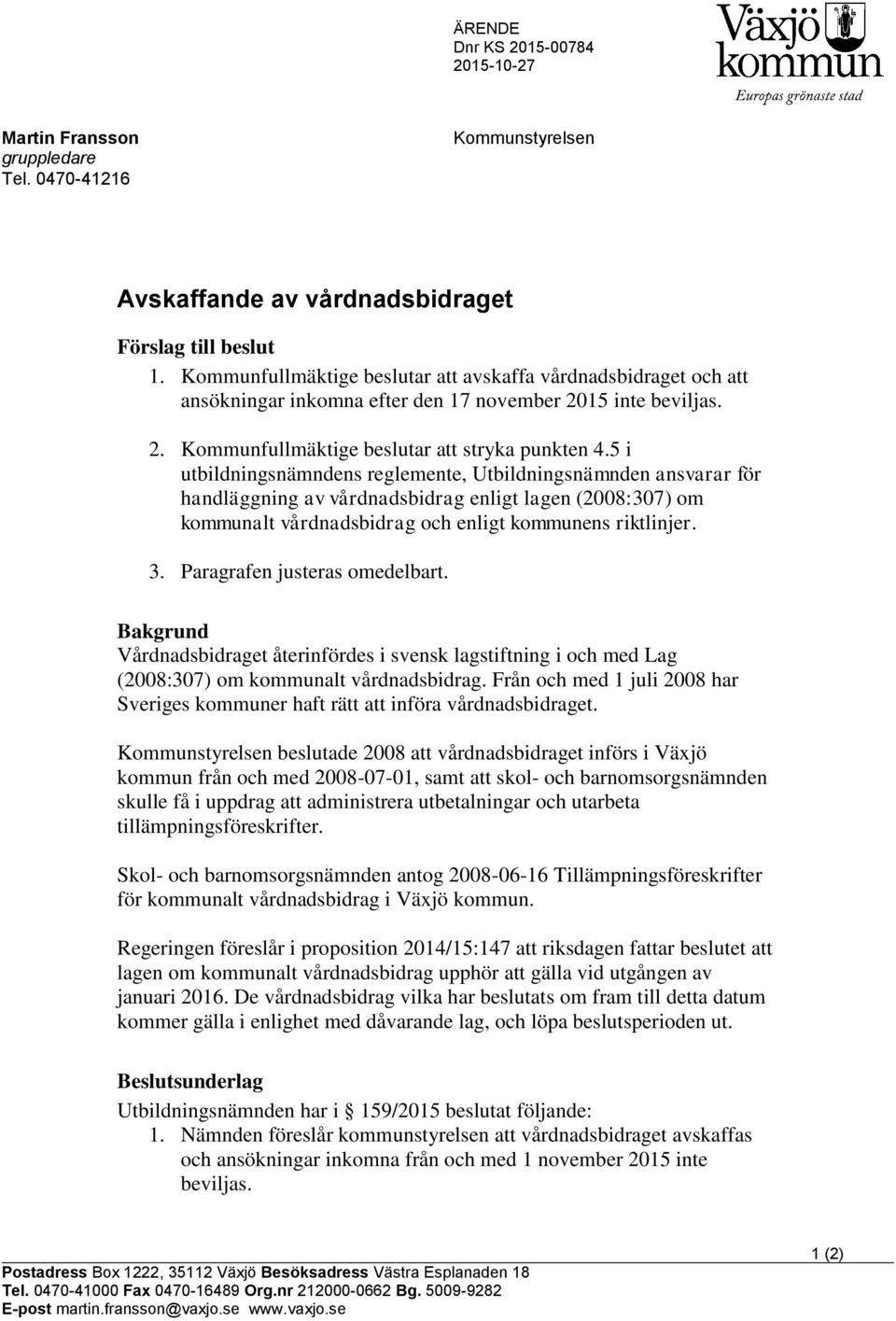 5 i utbildningsnämndens reglemente, Utbildningsnämnden ansvarar för handläggning av vårdnadsbidrag enligt lagen (2008:307) om kommunalt vårdnadsbidrag och enligt kommunens riktlinjer. 3.