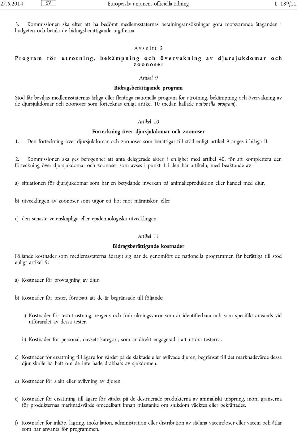 A v s n i t t 2 P r o g r a m f ö r u t r o t n i n g, b e k ä m p n i n g o c h ö v e r v a k n i n g a v d j u r s j u k d o m a r o c h z o o n o s e r Artikel 9 Bidragsberättigande program Stöd