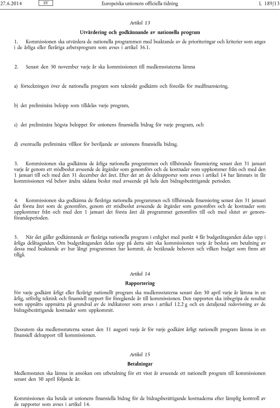 Senast den 30 november varje år ska kommissionen till medlemsstaterna lämna a) förteckningen över de nationella program som tekniskt godkänts och föreslås för medfinansiering, b) det preliminära