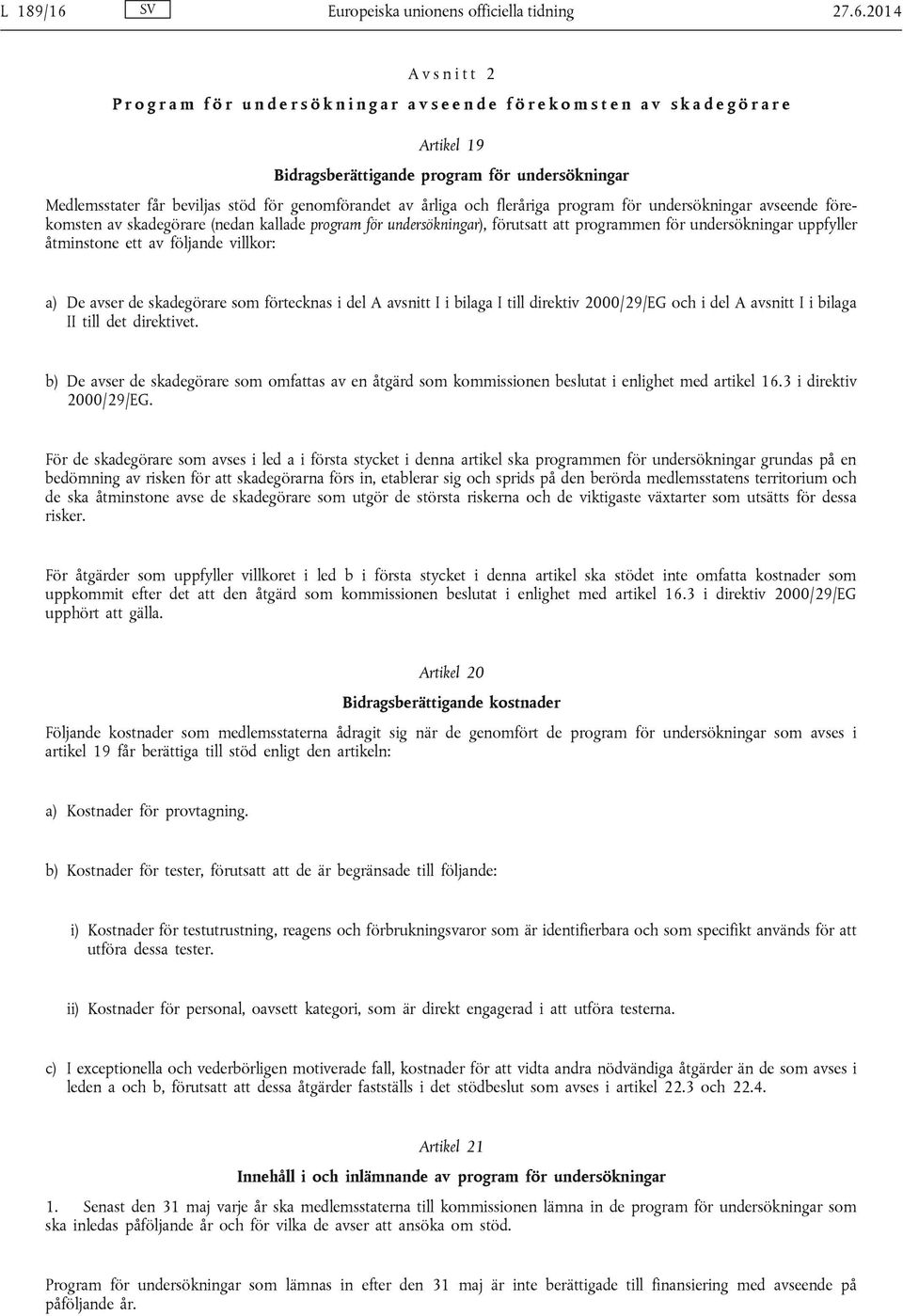 2014 A v s n i t t 2 P r o g r a m f ö r u n d e r s ö k n i n g a r a v s e e n d e f ö r e k o m s t e n a v s k a d e g ö r a r e Artikel 19 Bidragsberättigande program för undersökningar
