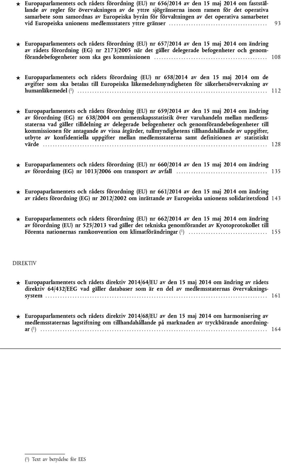 ....................................... 93 Europaparlamentets och rådets förordning (EU) nr 657/2014 av den 15 maj 2014 om ändring av rådets förordning (EG) nr 2173/2005 när det gäller delegerade