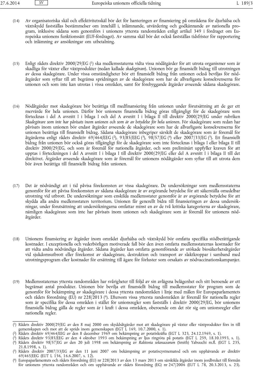 unionens funktionssätt (EUF-fördraget). Av samma skäl bör det också fastställas tidsfrister för rapportering och inlämning av ansökningar om utbetalning.