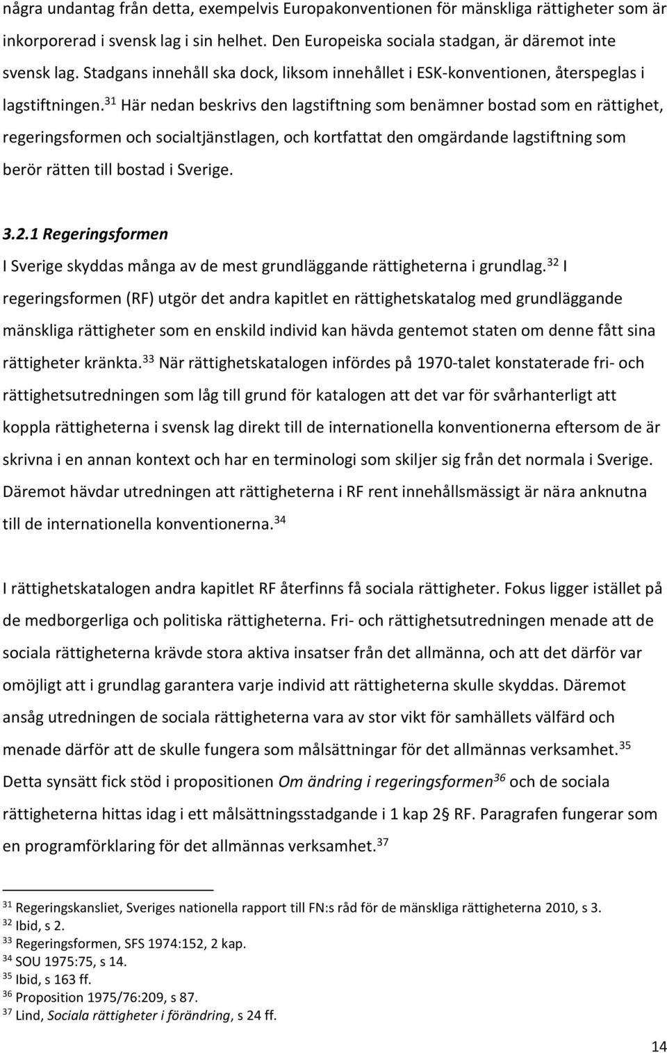 31 Här nedan beskrivs den lagstiftning som benämner bostad som en rättighet, regeringsformen och socialtjänstlagen, och kortfattat den omgärdande lagstiftning som berör rätten till bostad i Sverige.