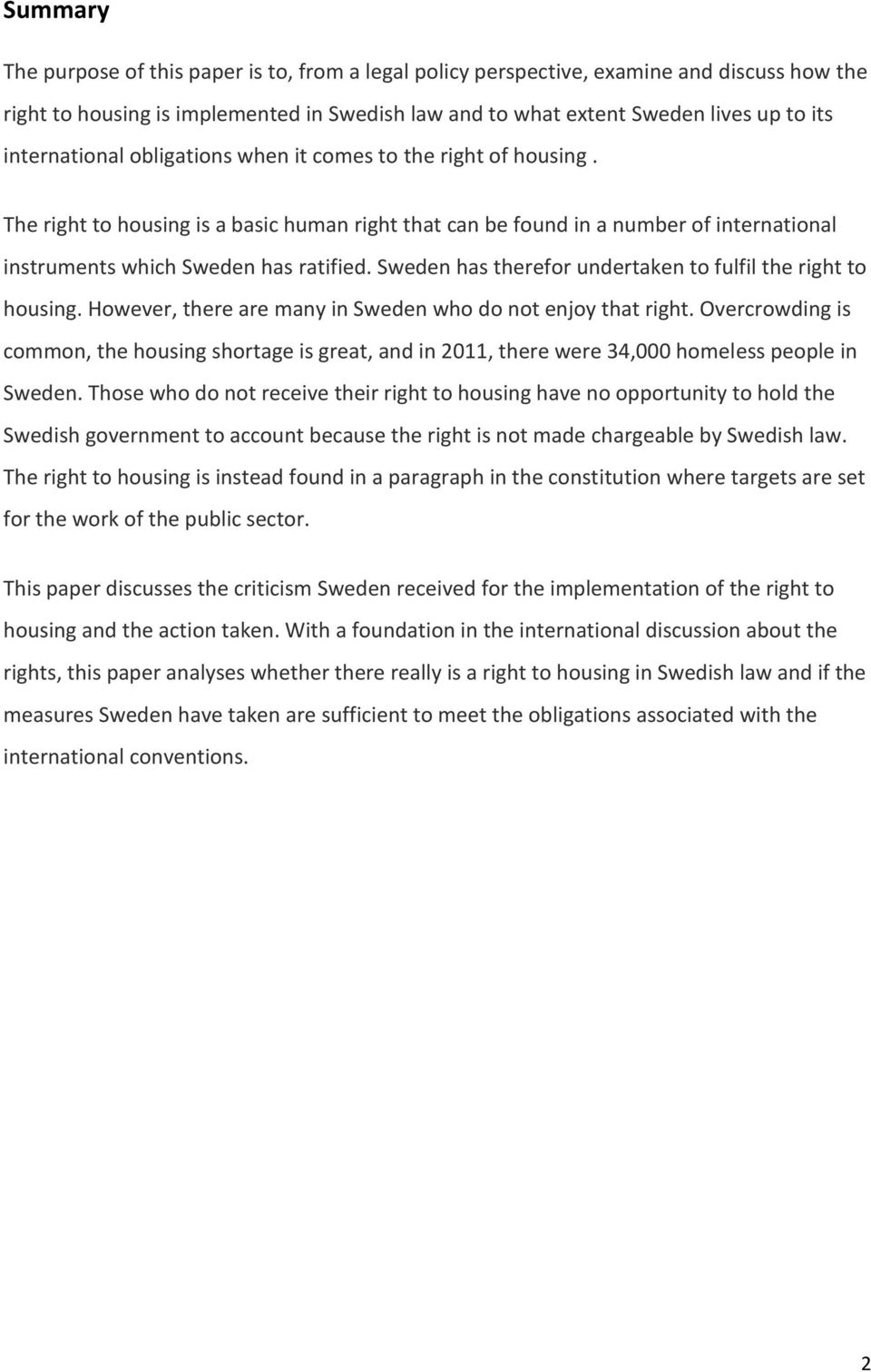 Sweden has therefor undertaken to fulfil the right to housing. However, there are many in Sweden who do not enjoy that right.