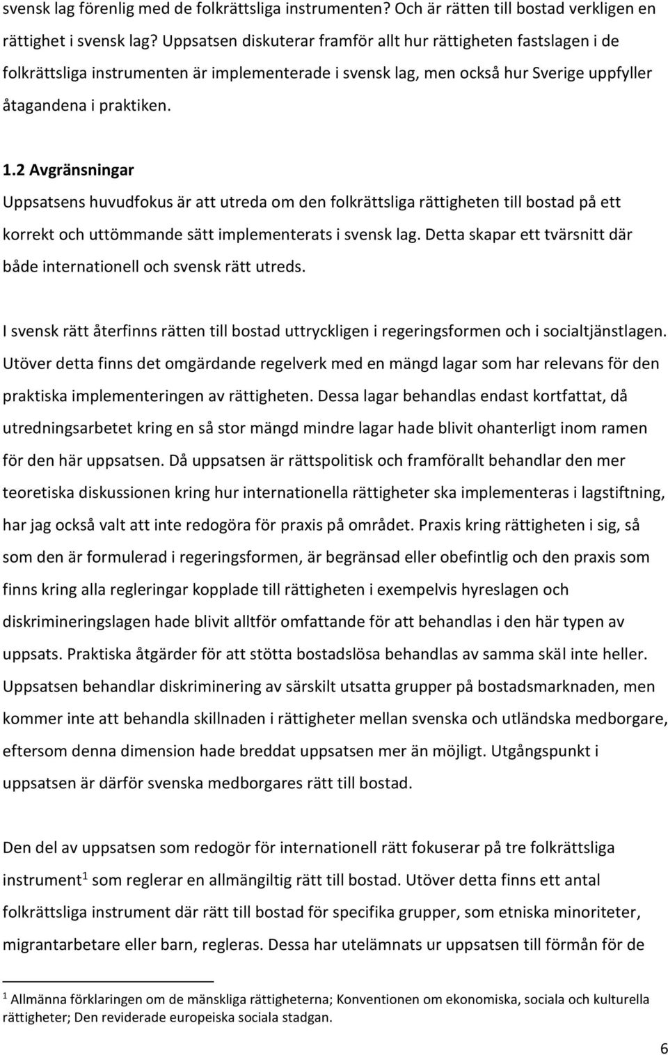 2 Avgränsningar Uppsatsens huvudfokus är att utreda om den folkrättsliga rättigheten till bostad på ett korrekt och uttömmande sätt implementerats i svensk lag.