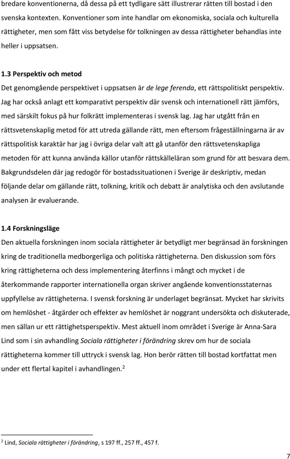 3 Perspektiv och metod Det genomgående perspektivet i uppsatsen är de lege ferenda, ett rättspolitiskt perspektiv.