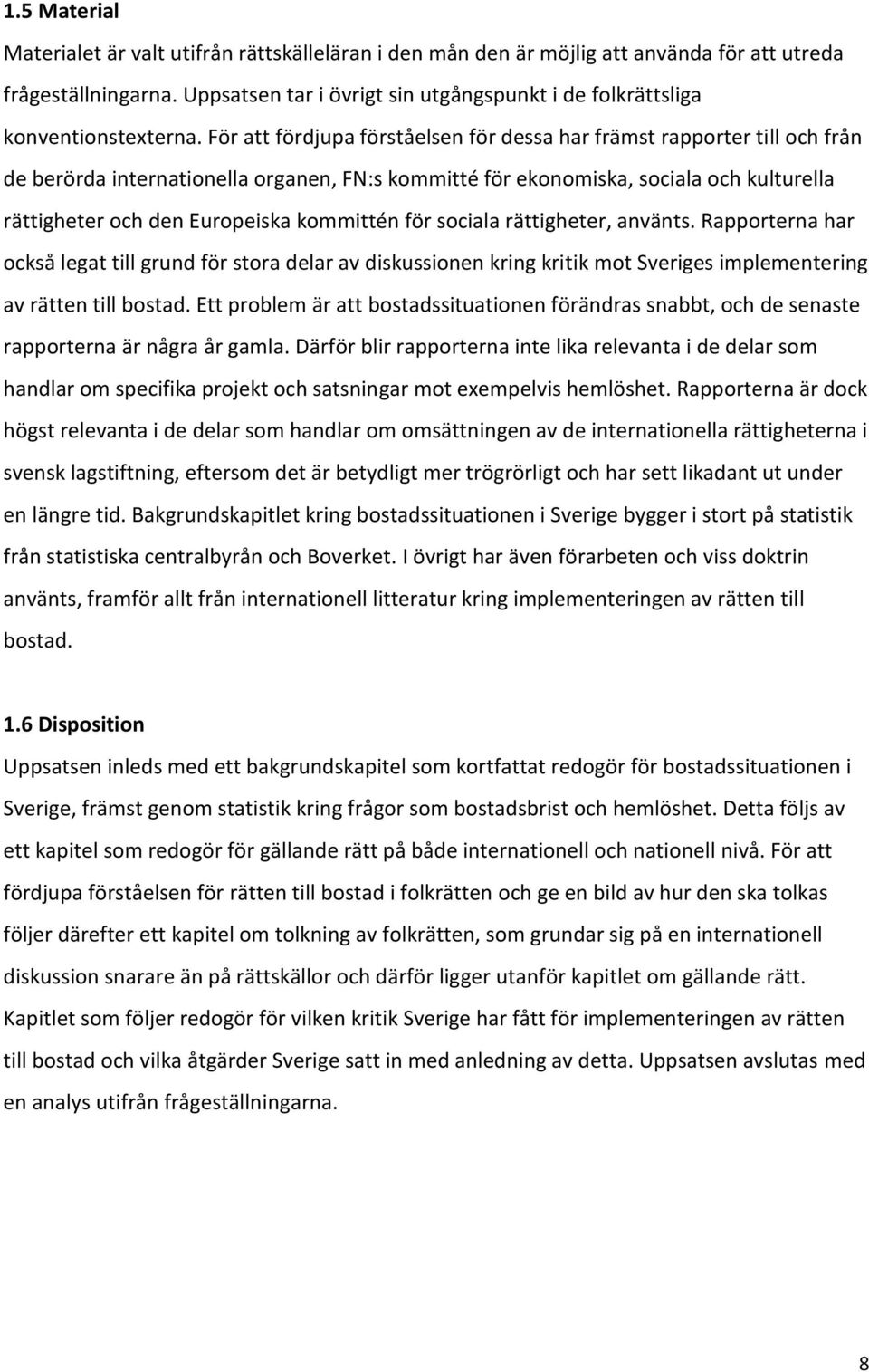 För att fördjupa förståelsen för dessa har främst rapporter till och från de berörda internationella organen, FN:s kommitté för ekonomiska, sociala och kulturella rättigheter och den Europeiska