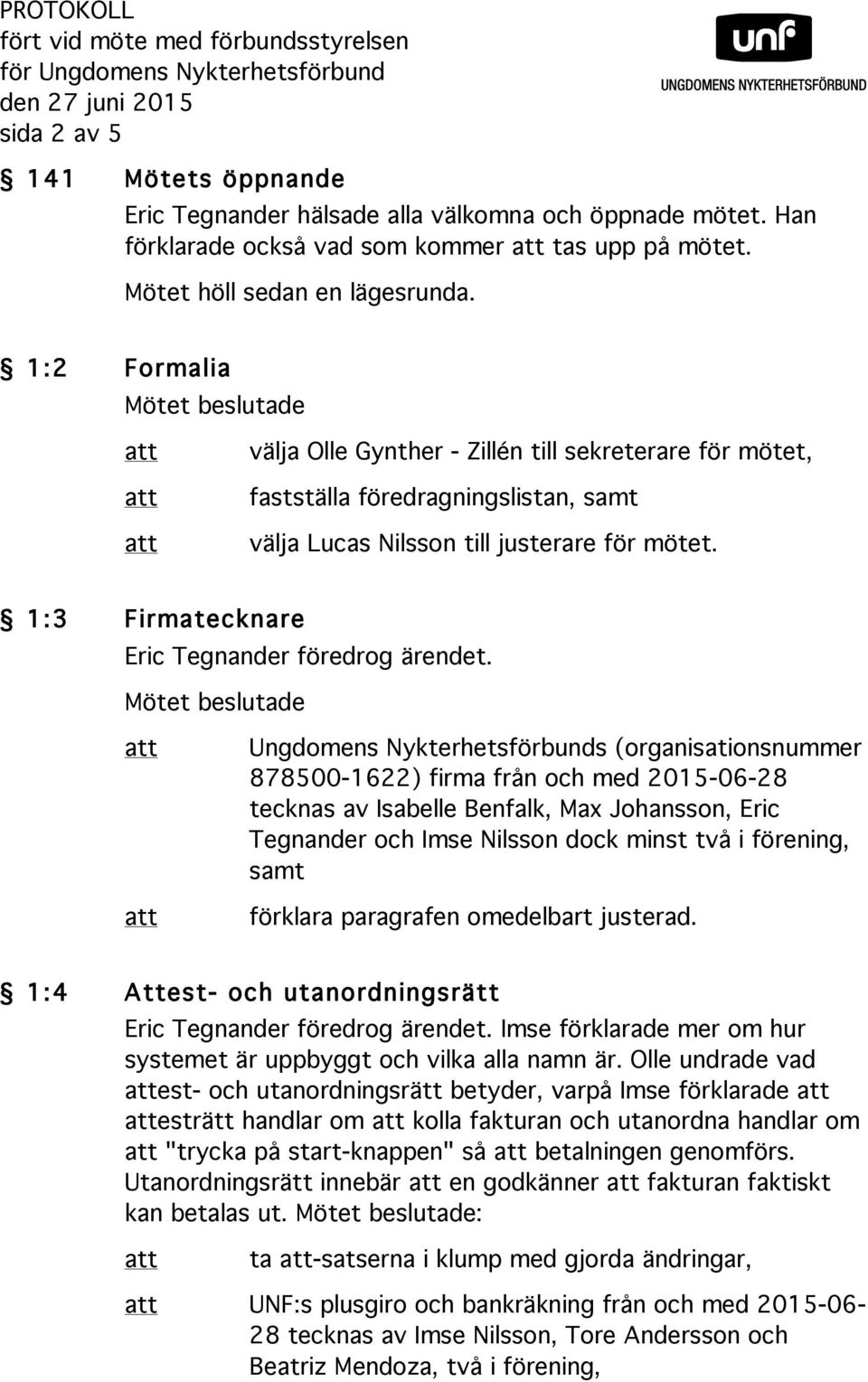 1:2 Formalia Mötet beslutade välja Olle Gynther - Zillén till sekreterare för mötet, fastställa föredragningslistan, samt välja Lucas Nilsson till justerare för mötet.