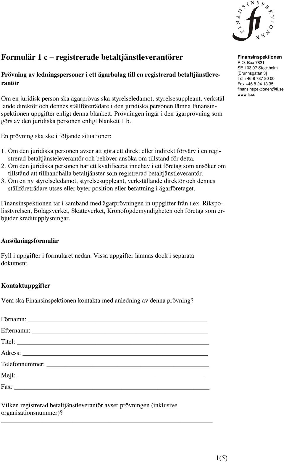 blankett. Prövningen ingår i den ägarprövning som b. Finansinspektionen P.O. Box 7821 SE-103 97 Stockholm [Brunnsgatan 3] Tel +46 8 787 80 00 Fax +46 8 24 13 35 fin