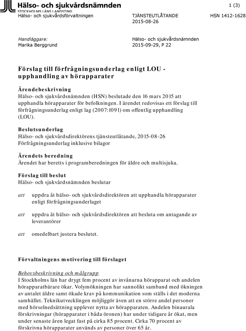 I ärendet redovisas ett förslag till förfrågningsunderlag enligt lag (2007:1091) om offentlig upphandling (LOU).