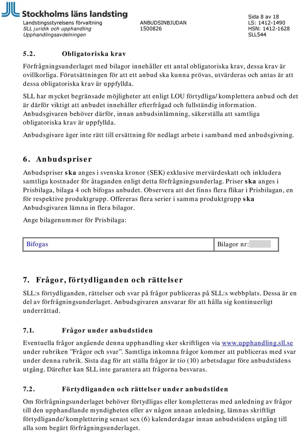 SLL har mycket begränsade möjligheter att enligt LOU förtydliga/komplettera anbud och det är därför viktigt att anbudet innehåller efterfrågad och fullständig information.