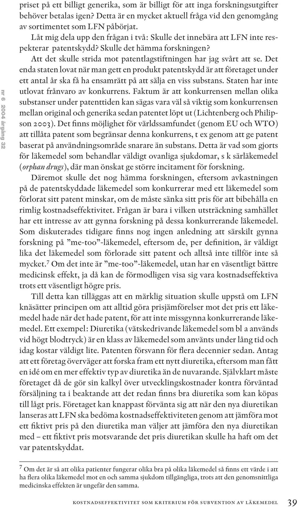 Skulle det hämma forskningen? Att det skulle strida mot patentlagstiftningen har jag svårt att se.