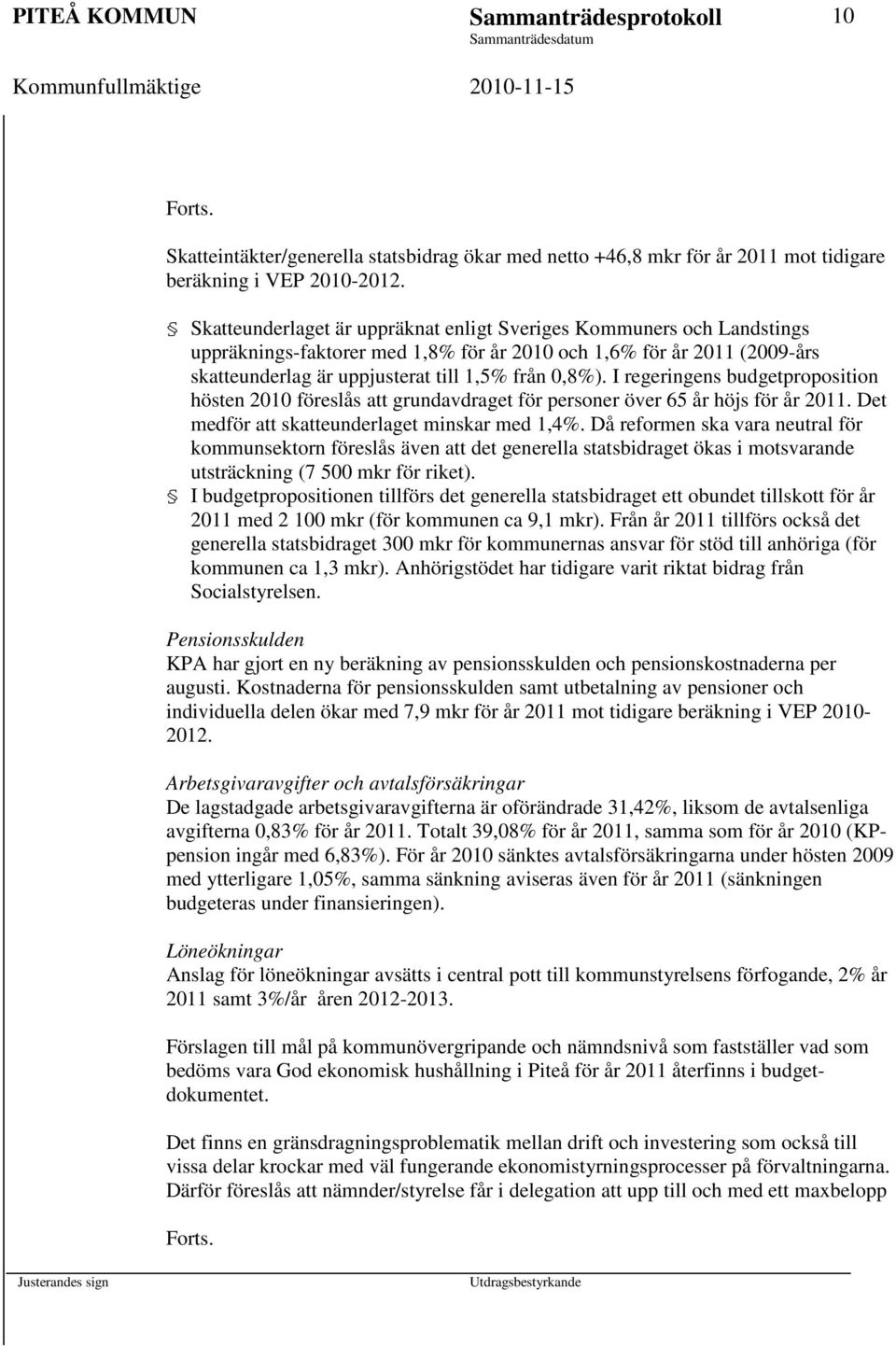 I regeringens budgetproposition hösten 2010 föreslås att grundavdraget för personer över 65 år höjs för år 2011. Det medför att skatteunderlaget minskar med 1,4%.