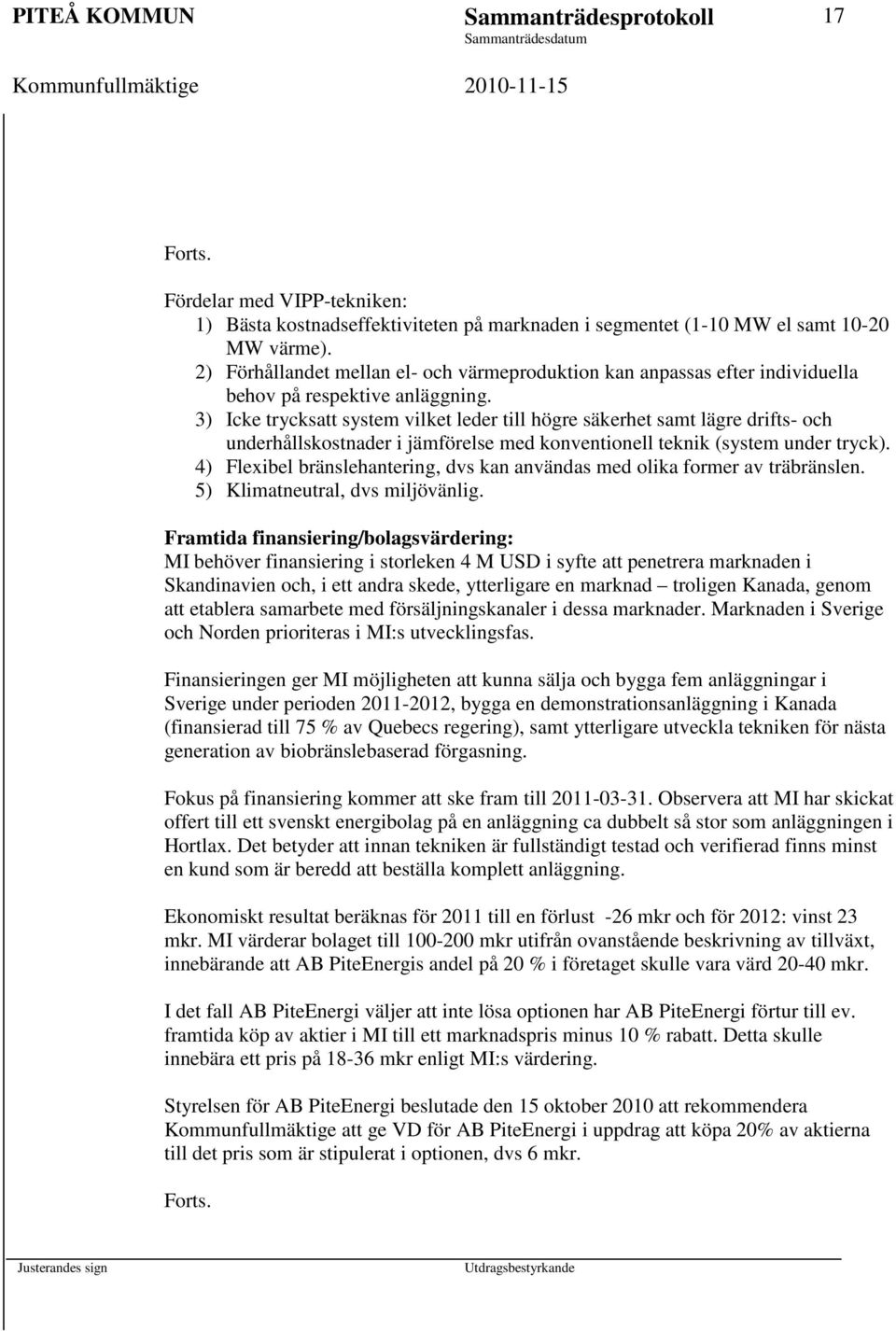 3) Icke trycksatt system vilket leder till högre säkerhet samt lägre drifts- och underhållskostnader i jämförelse med konventionell teknik (system under tryck).