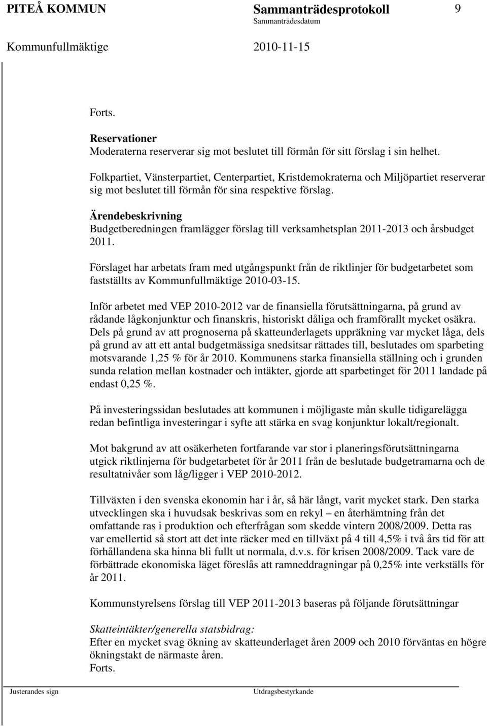 Ärendebeskrivning Budgetberedningen framlägger förslag till verksamhetsplan 2011-2013 och årsbudget 2011.