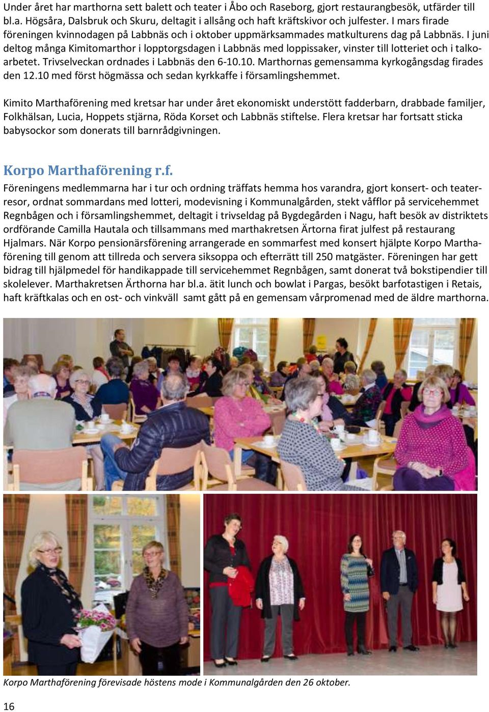 I juni deltog många Kimitomarthor i lopptorgsdagen i Labbnäs med loppissaker, vinster till lotteriet och i talkoarbetet. Trivselveckan ordnades i Labbnäs den 6-10.