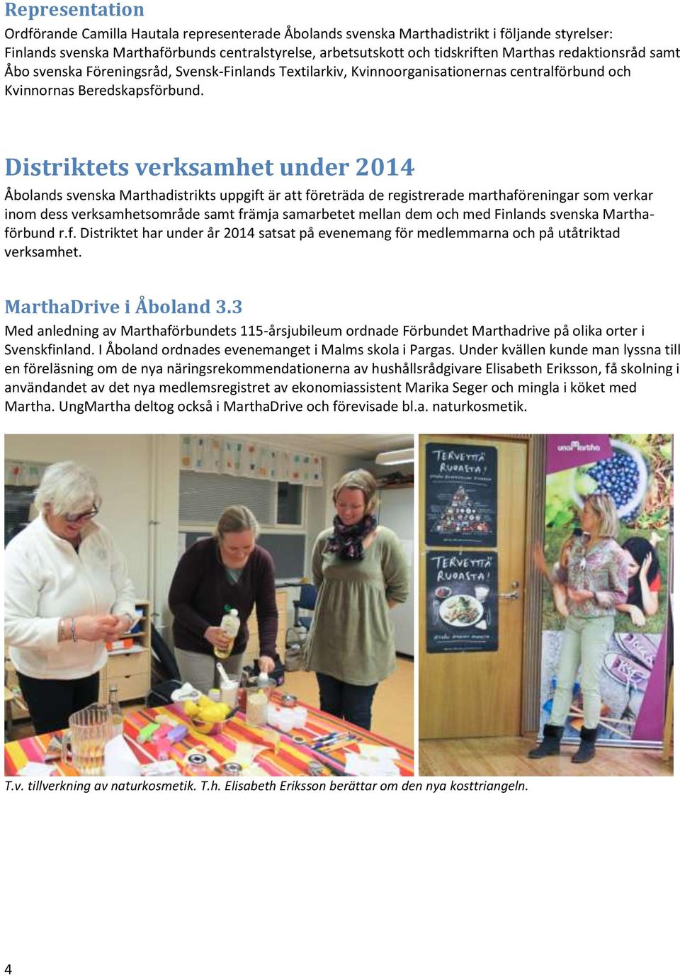 Distriktets verksamhet under 2014 Åbolands svenska Marthadistrikts uppgift är att företräda de registrerade marthaföreningar som verkar inom dess verksamhetsområde samt främja samarbetet mellan dem