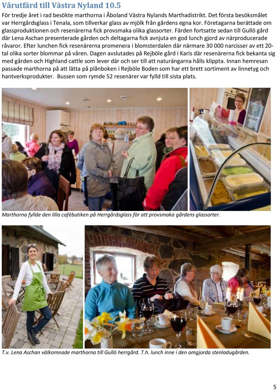 Färden fortsatte sedan till Gullö gård där Lena Aschan presenterade gården och deltagarna fick avnjuta en god lunch gjord av närproducerade råvaror.