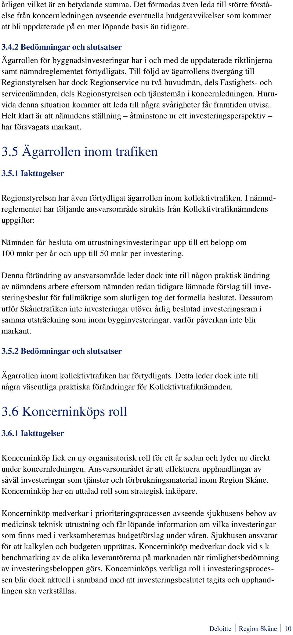 2 Bedömningar och slutsatser Ägarrollen för byggnadsinvesteringar har i och med de uppdaterade riktlinjerna samt nämndreglementet förtydligats.