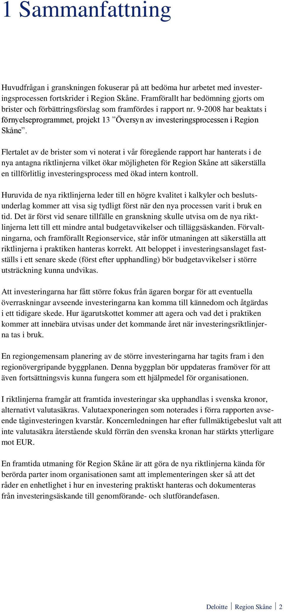 Flertalet av de brister som vi noterat i vår föregående rapport har hanterats i de nya antagna riktlinjerna vilket ökar möjligheten för Region Skåne att säkerställa en tillförlitlig