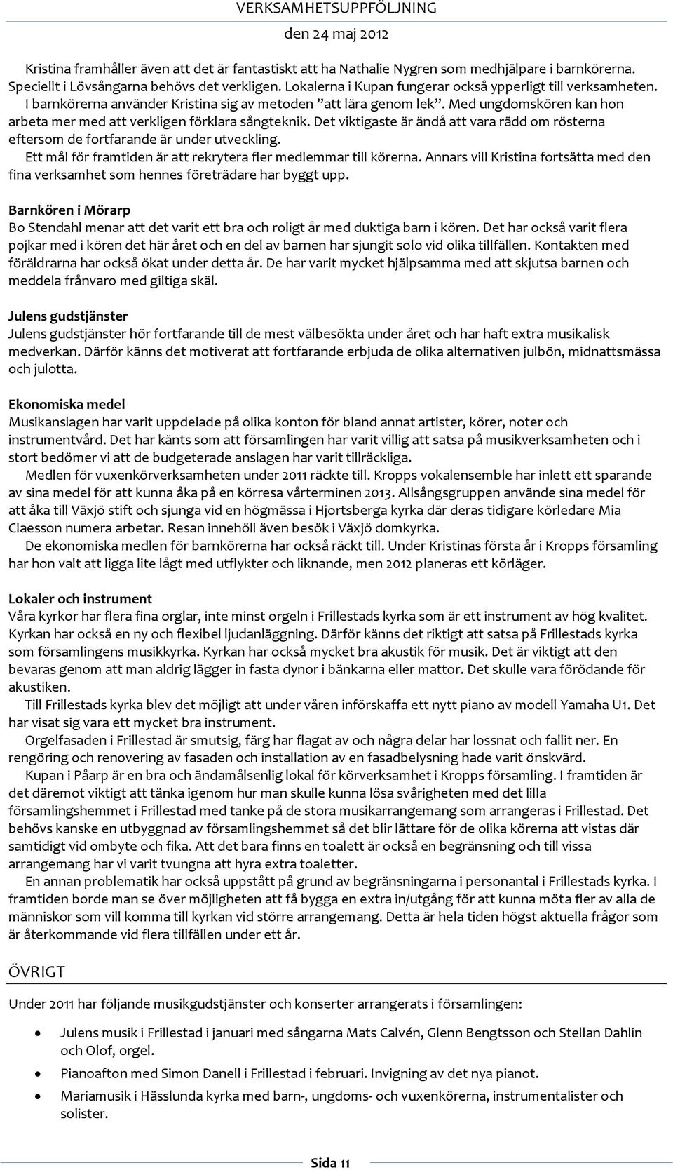 Med ungdomskören kan hon arbeta mer med att verkligen förklara sångteknik. Det viktigaste är ändå att vara rädd om rösterna eftersom de fortfarande är under utveckling.