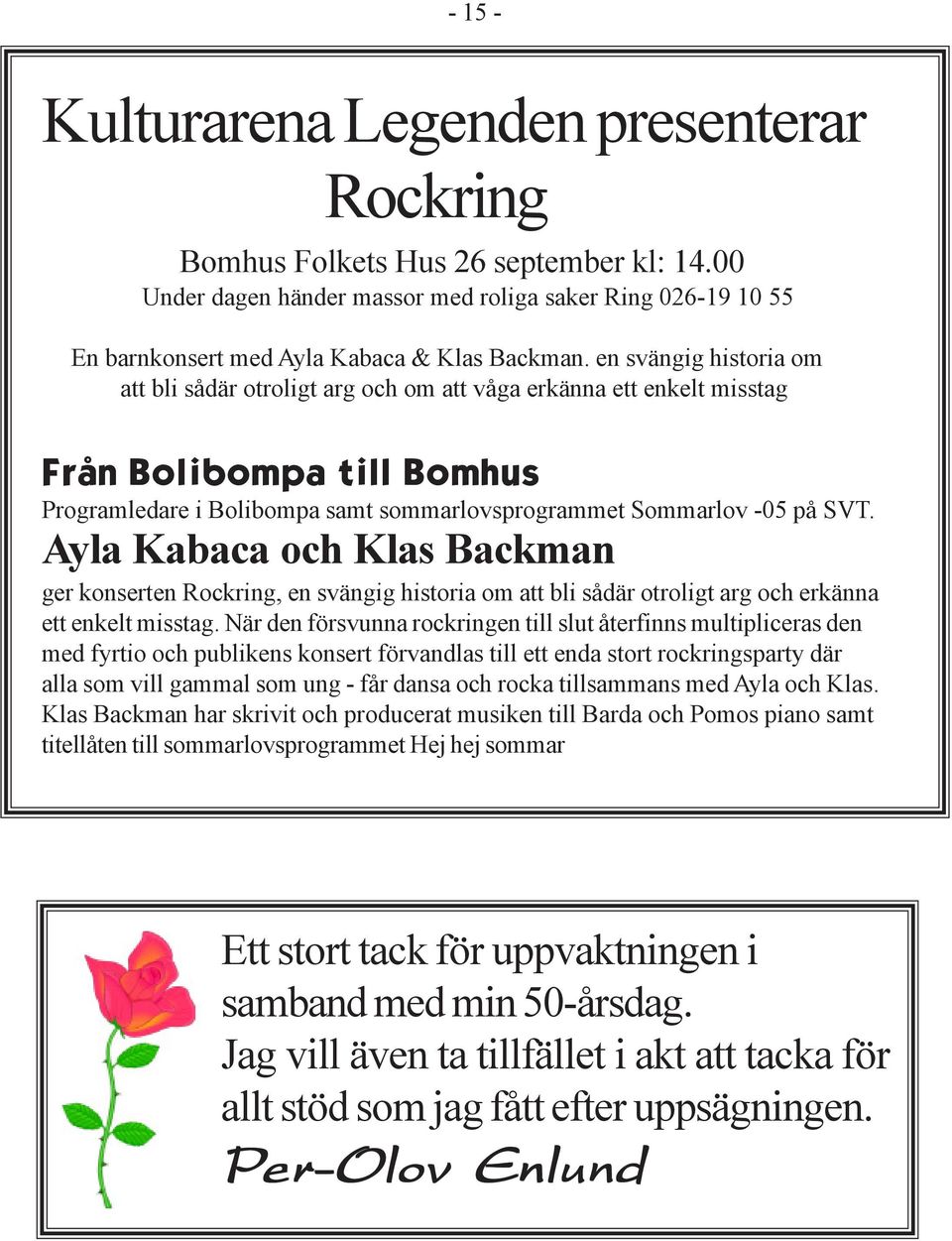 Ayla Kabaca och Klas Backman ger konserten Rockring, en svängig historia om att bli sådär otroligt arg och erkänna ett enkelt misstag.